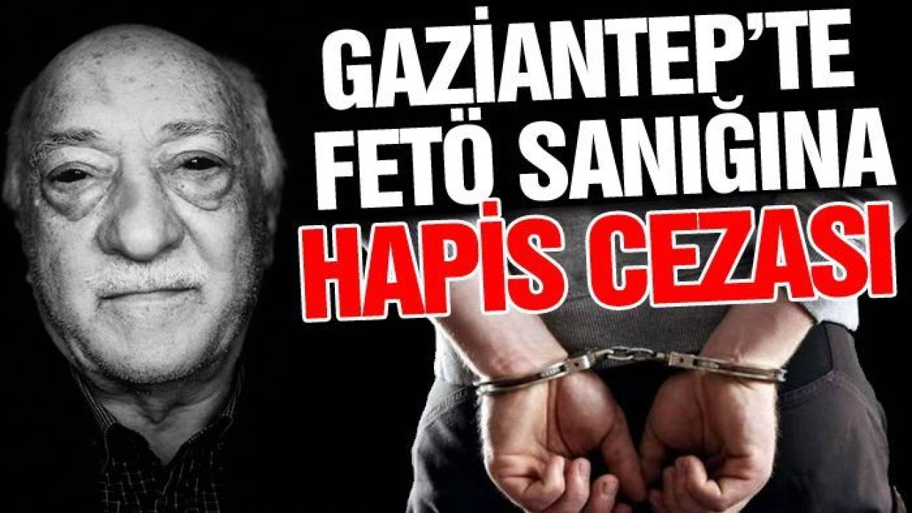 Gaziantep'te yargılanan FETÖ sanığına 6 yıl 3 ay hapis cezası