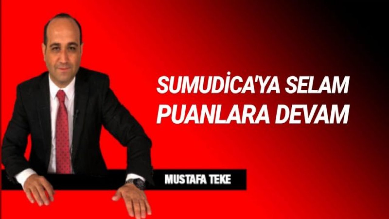 SUMUDİCA'YA SELAM, PUANLARA DEVAM