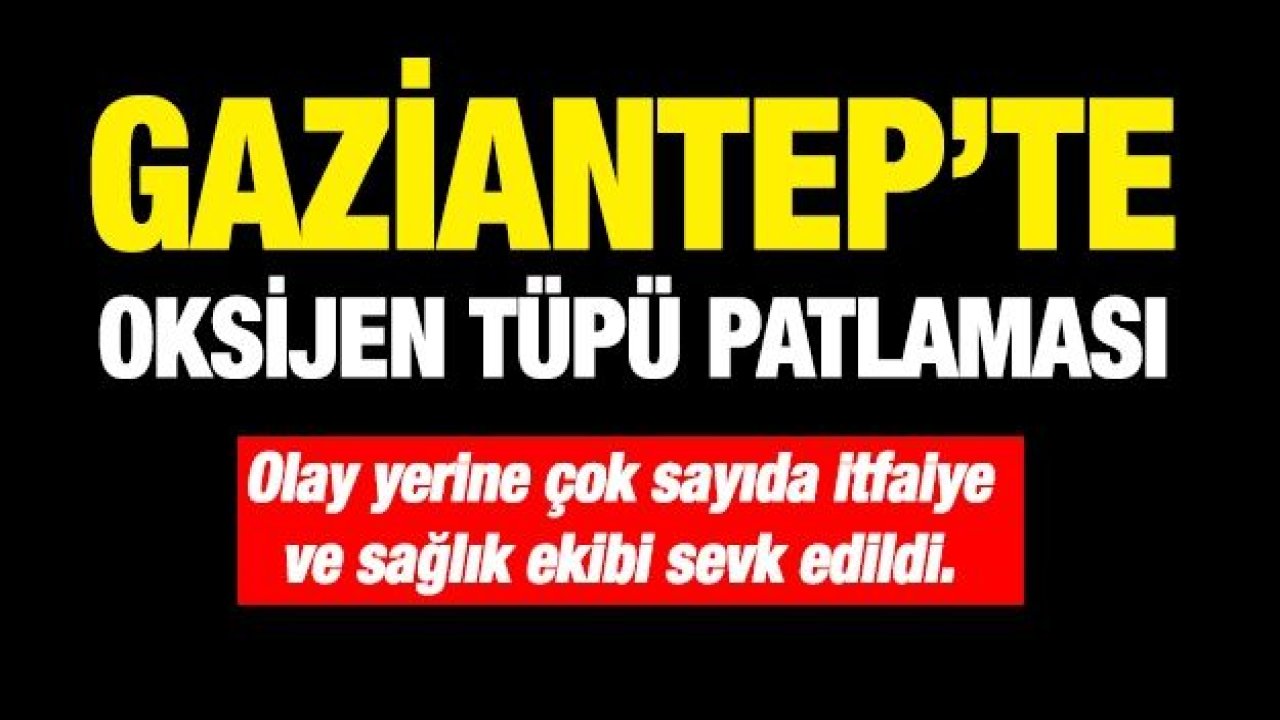 Gaziantep’te oksijen tüpü patlaması iddiası