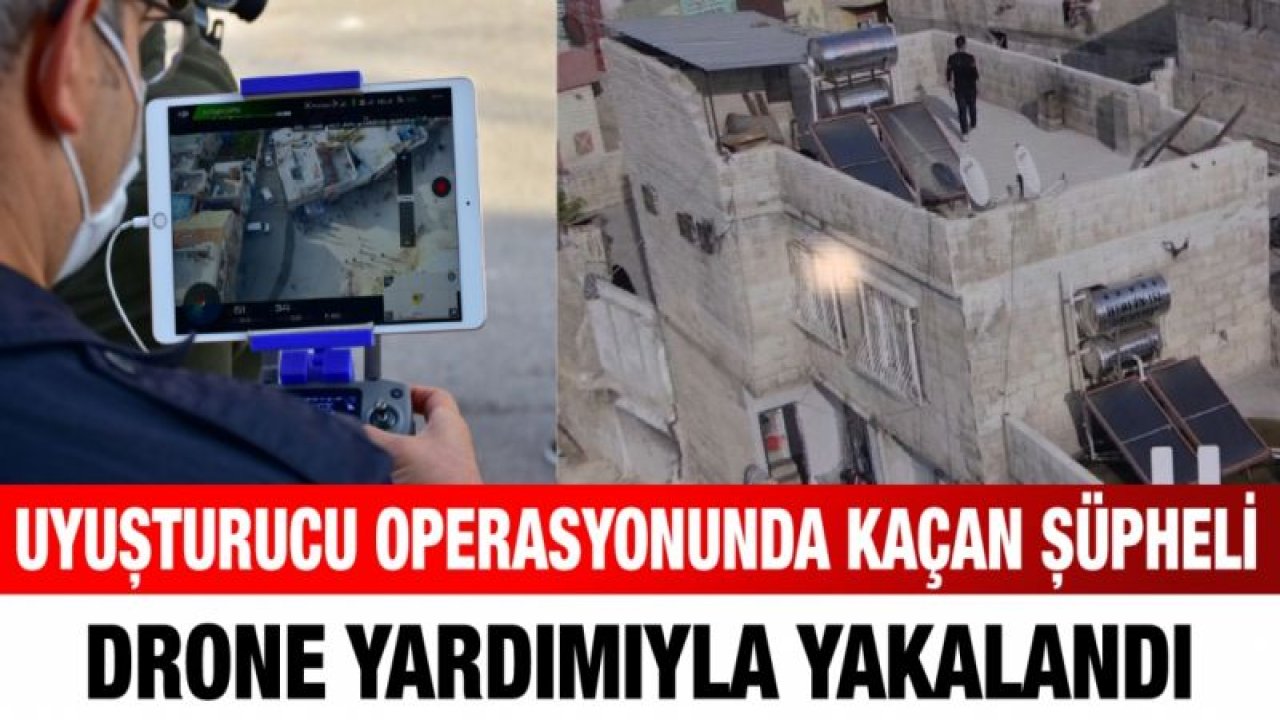 Gaziantep'te uyuşturucu operasyonunda kaçan şüpheli drone yardımıyla yakalandı