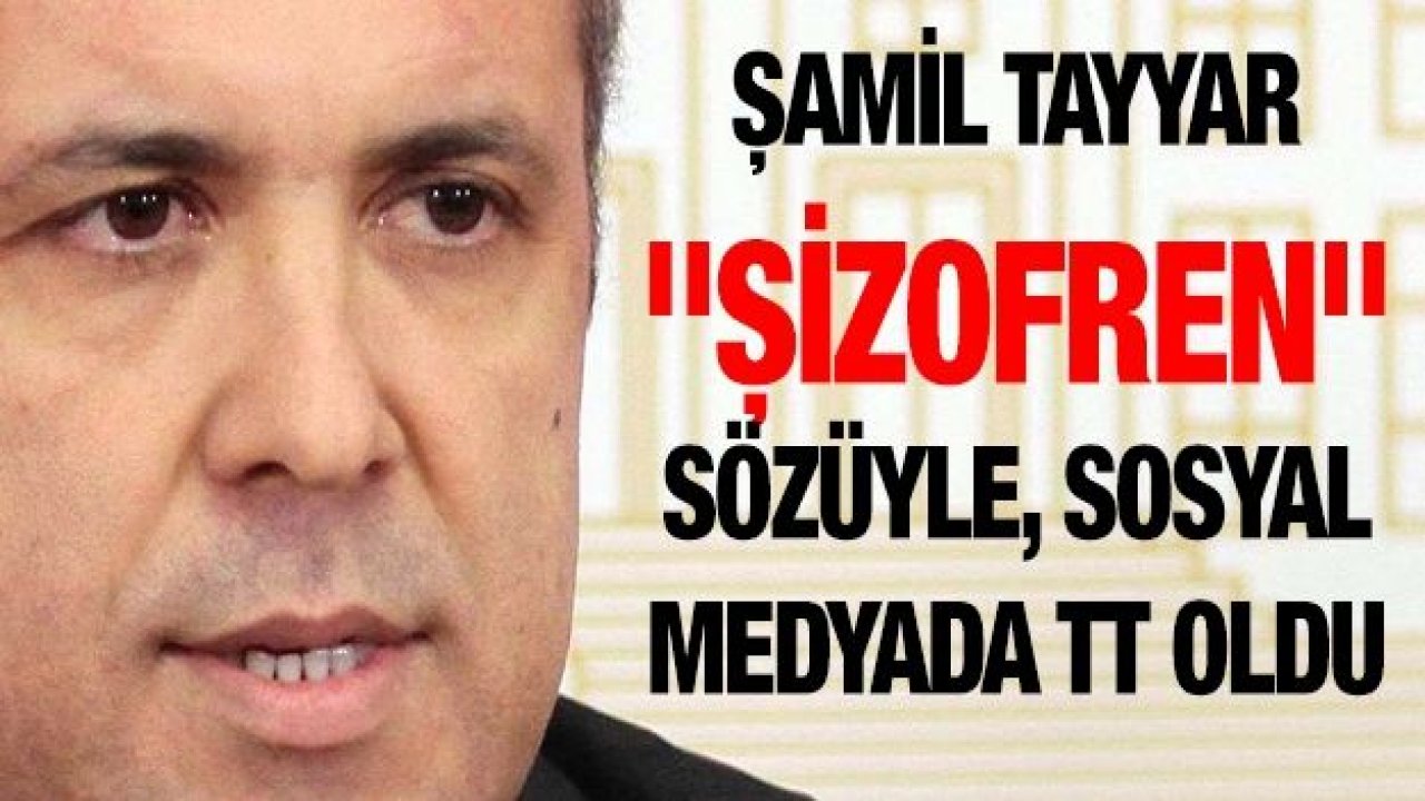 Şamil Tayyar "Şizofren" sözüyle, sosyal medyada TT oldu