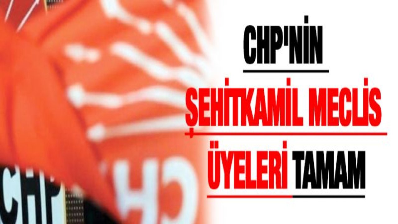 CHP'nin Şehitkamil Meclis üyeleri tamam