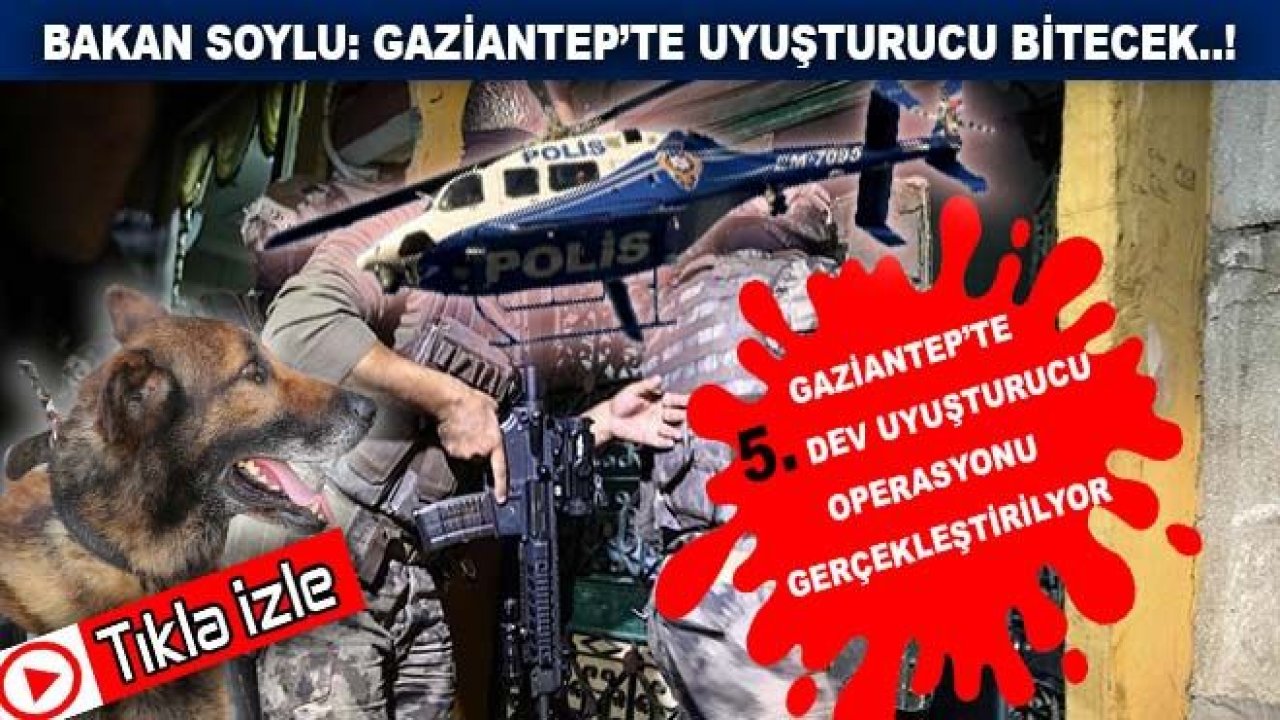 Gaziantep'te 5. Dev Uyuşturucu Operasyonu Geçekleştiriliyor...