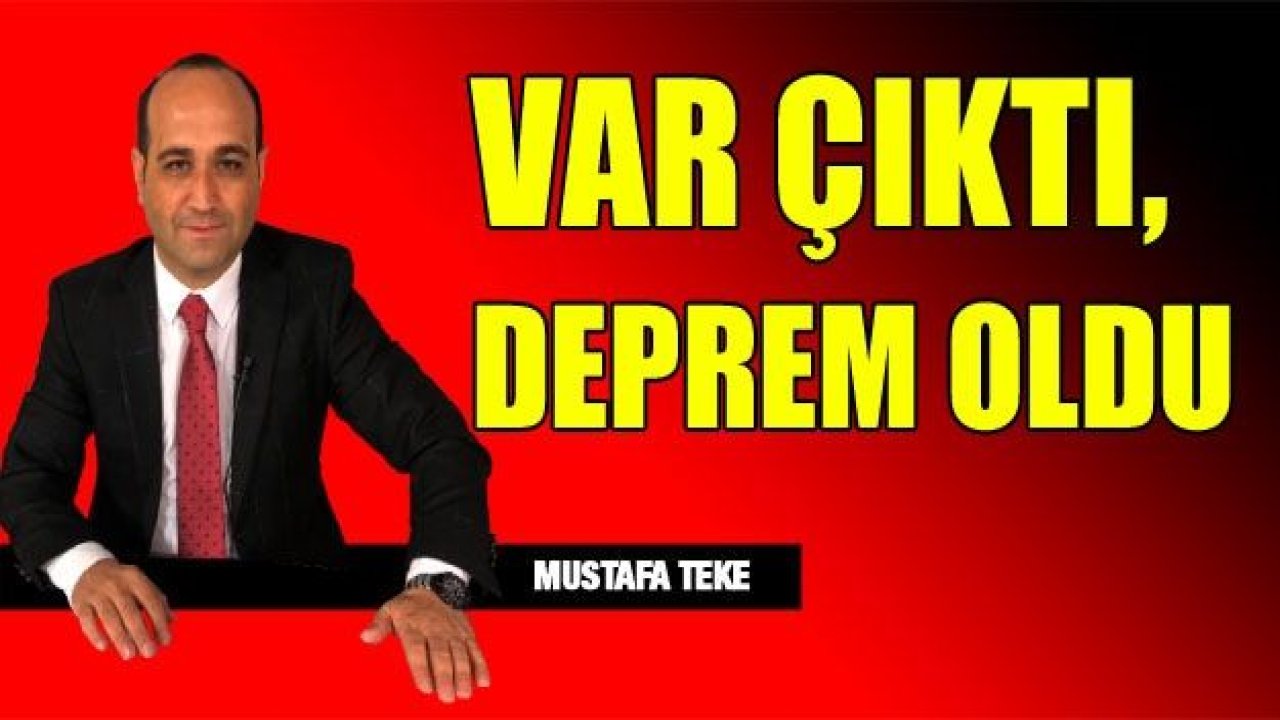 VAR ÇIKTI, DEPREM OLDU!