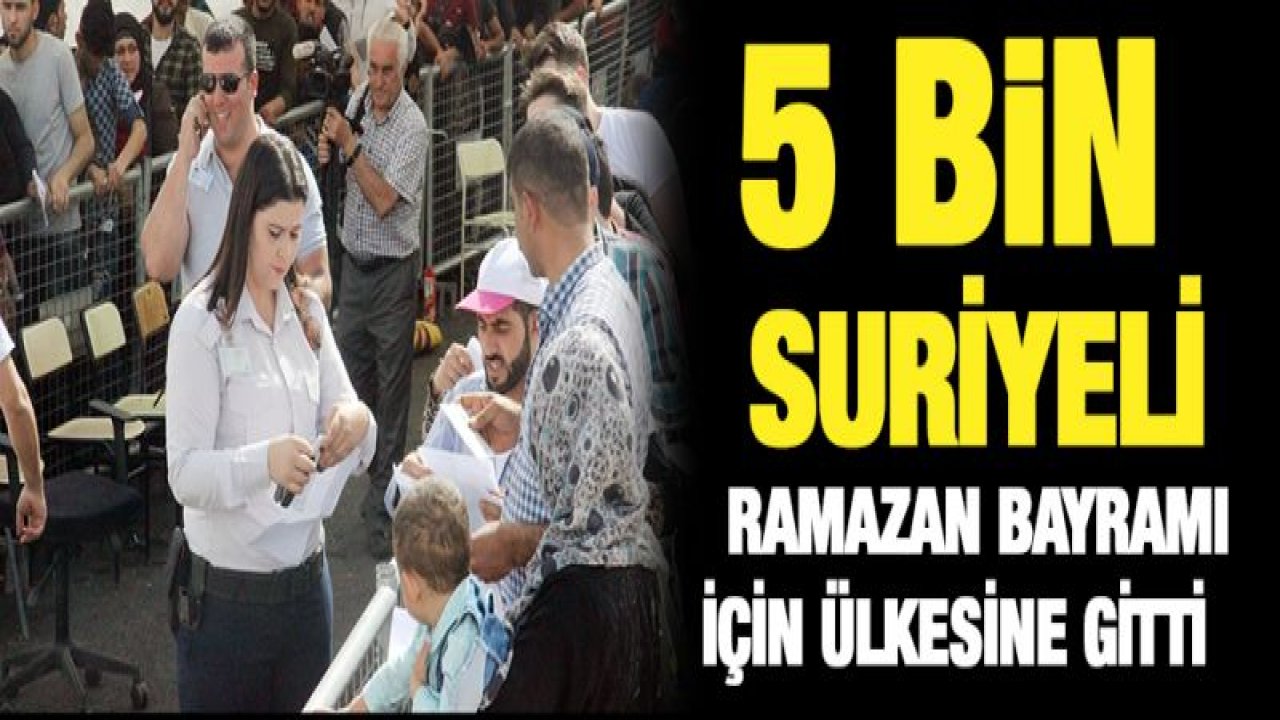 5 bin Suriyeli Ramazan Bayramı için ülkesine gitti