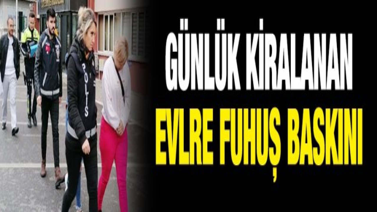 Günübirlik kiralanan eve fuhuş operasyonu: 3 gözaltı