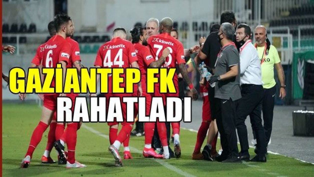 GAZİANTEP FK RAHATLADI!