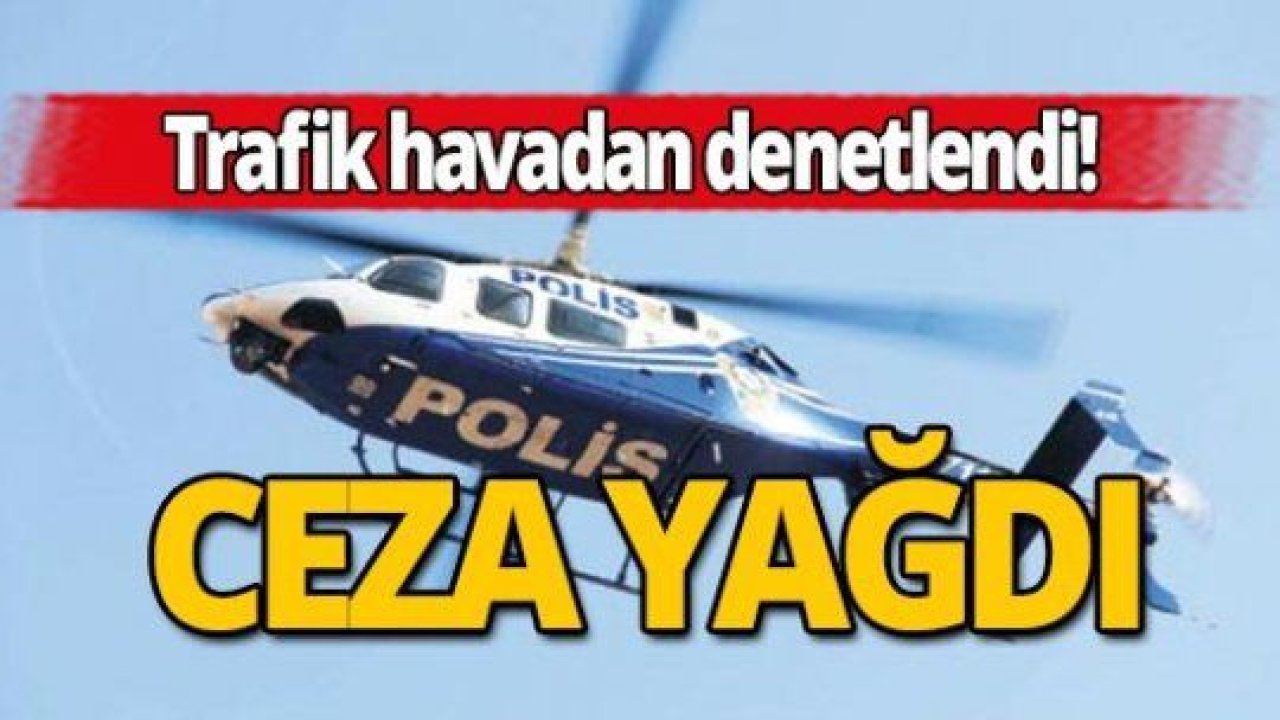 Helikopter tespit etti, sürücülere ceza yağdı