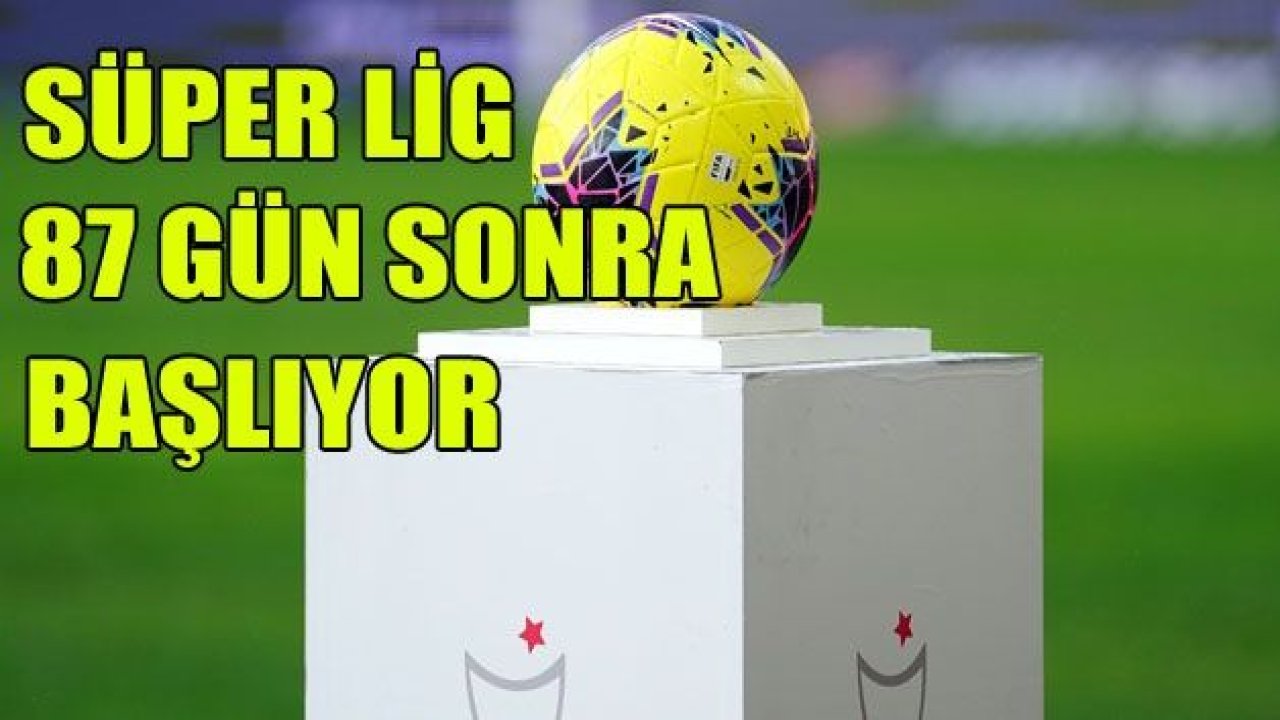 Süper Lig’de perde 87 gün sonra açılıyor