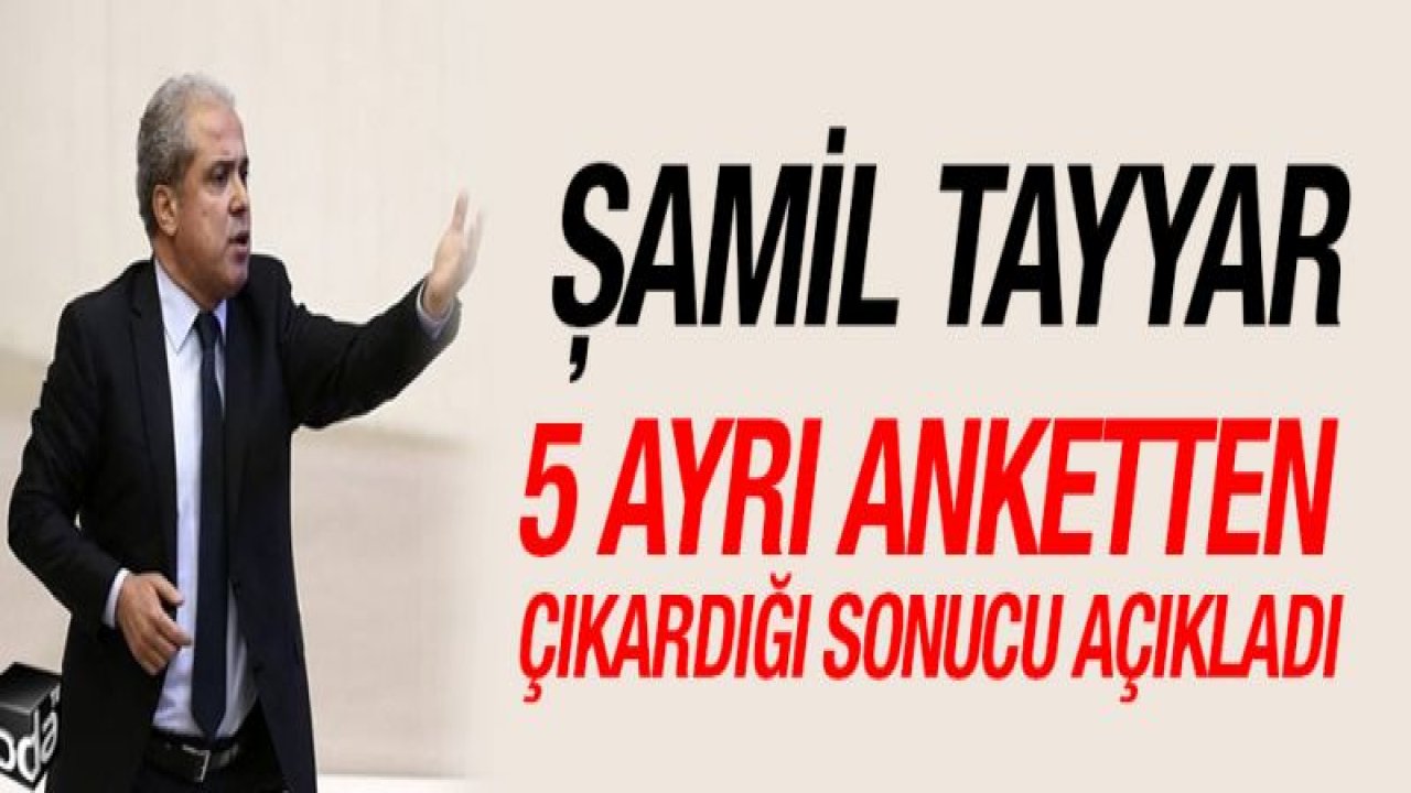 Şamil Tayyar 5 ayrı anketten çıkardığı sonucu açıkladı