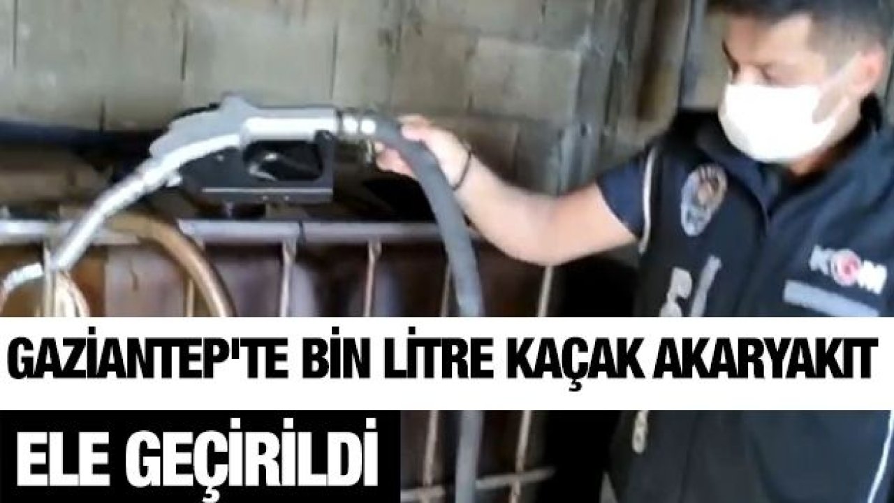 Gaziantep'te bin litre kaçak akaryakıt ele geçirildi