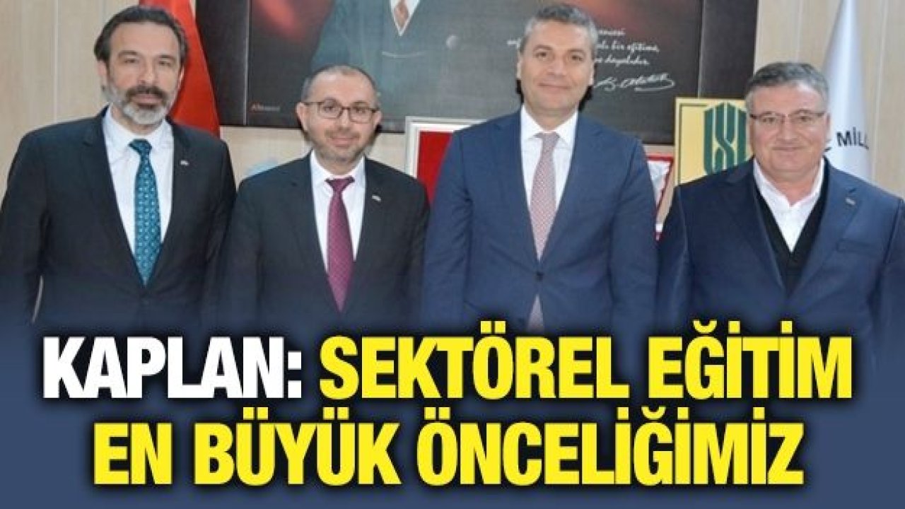 Kaplan: Sektörel eğitim en büyük önceliğimiz