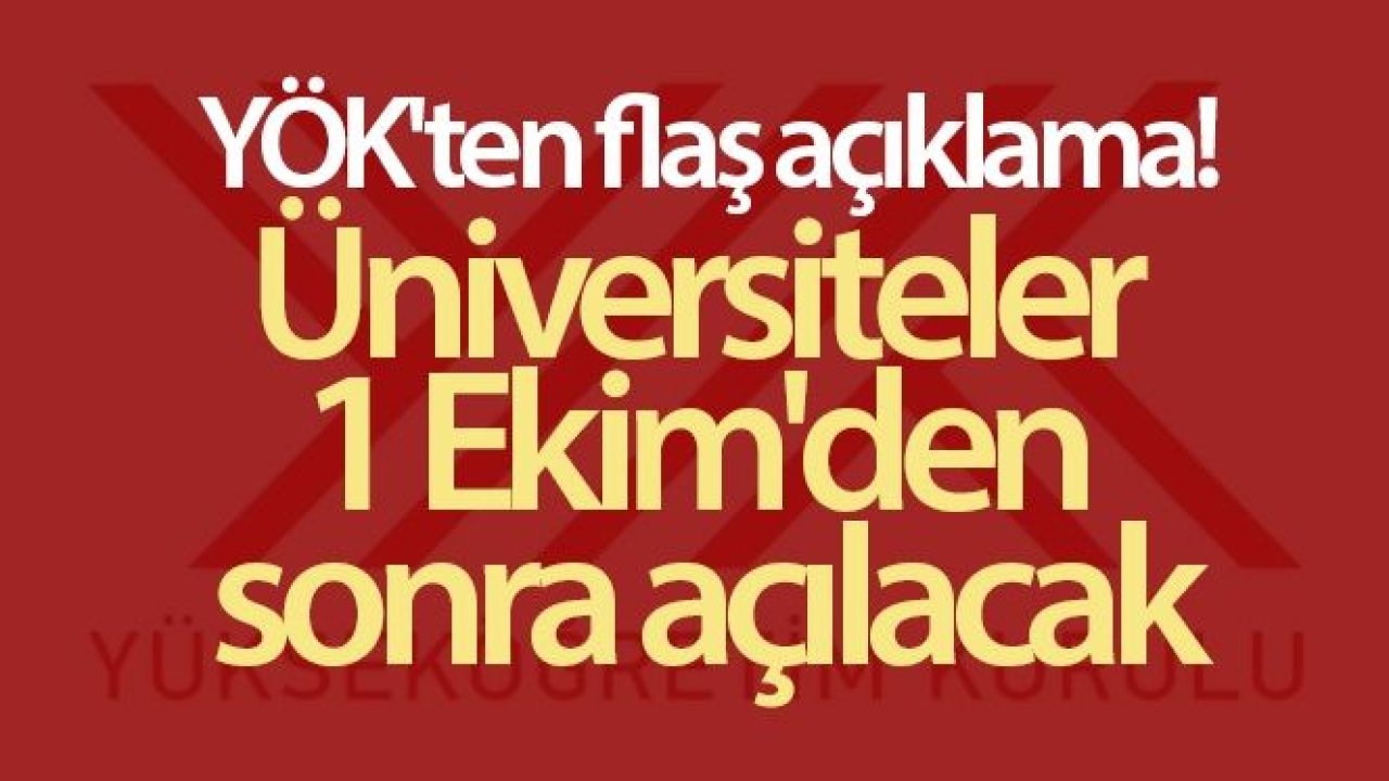 YÖK'ten flaş açıklama! Üniversiteler 1 Ekim'den sonra açılacak