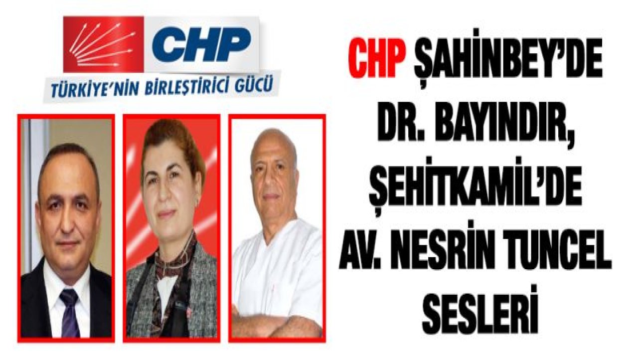 CHP Şahinbey'de Dr. Bayındır, Şehitkamil'de Av. Nesrin Tuncel sesleri