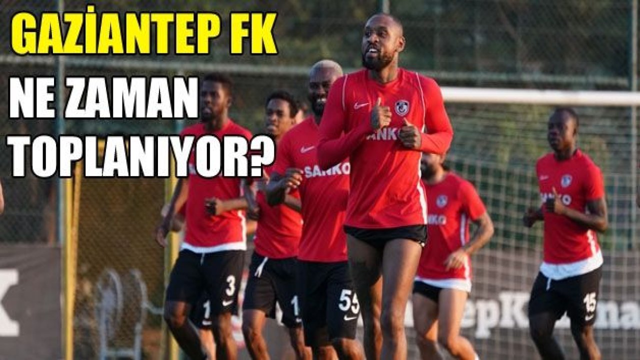 Gaziantep FK, 17 Ağustos’ta toplanacak