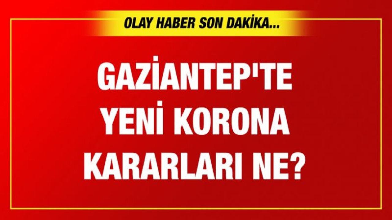 Gaziantep'te yeni korona kararları