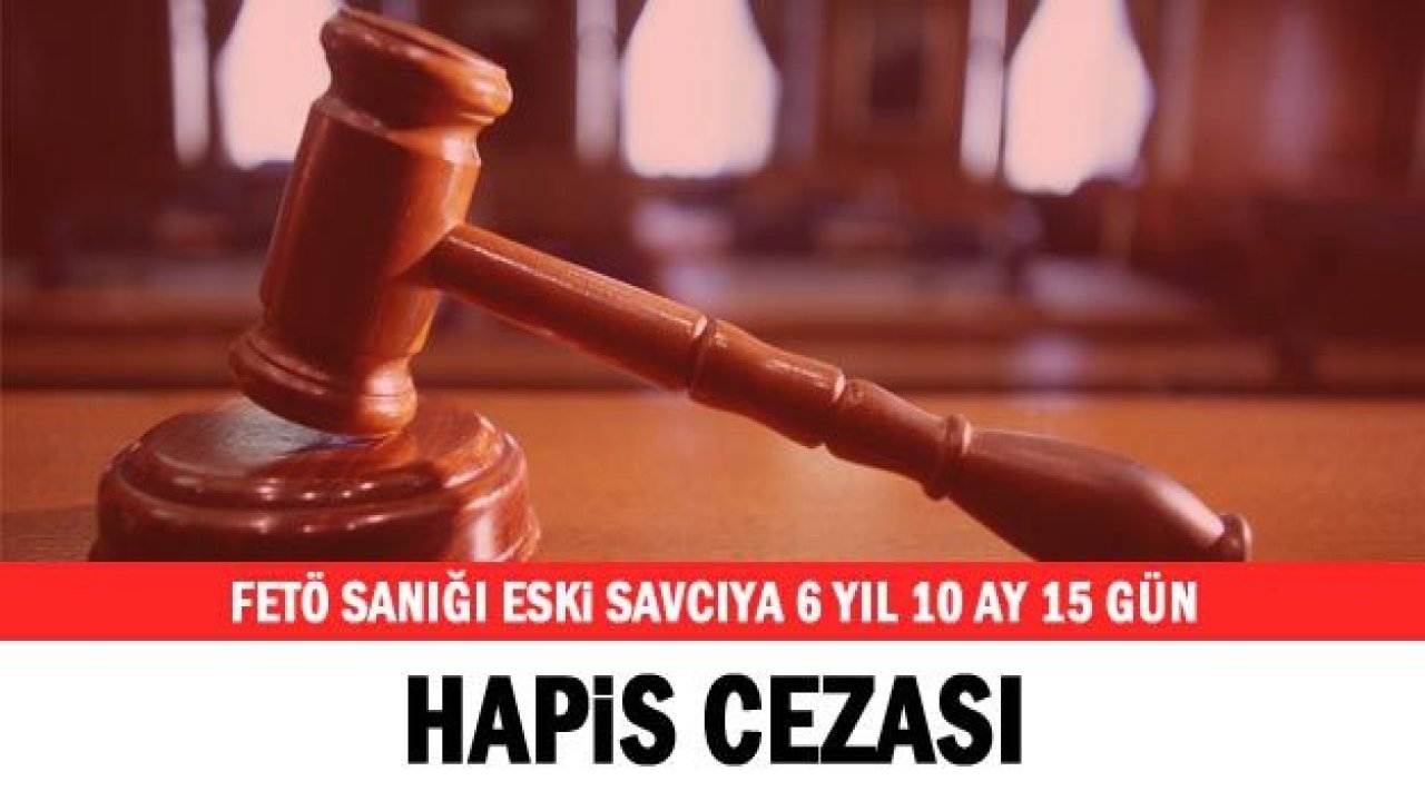 Gaziantep'te FETÖ sanığı eski hakime 6 yıl 10 ay 15 gün hapis cezası