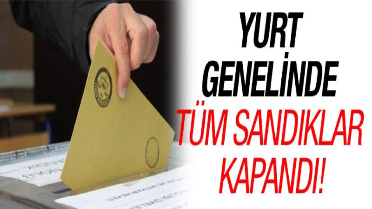 Yurt genelinde tüm sandıklar kapandı!