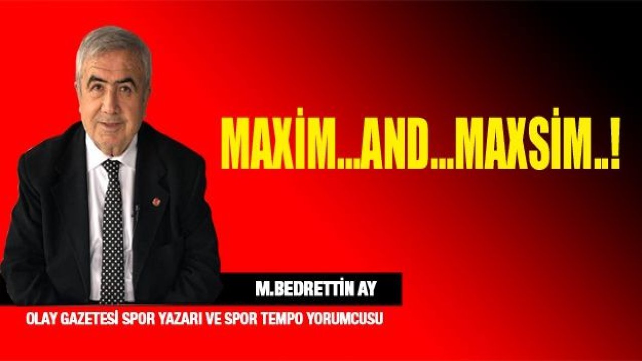 MAXİM…AND…MAXSİM..!