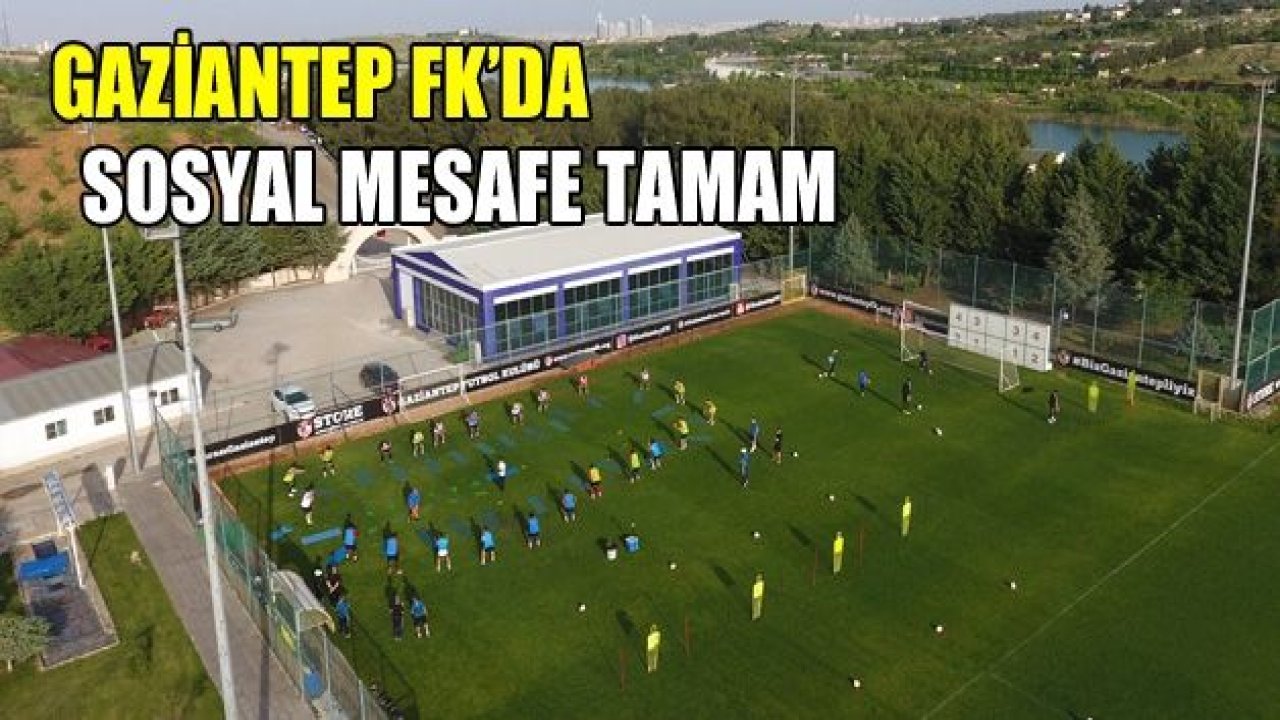 GAZİANTEP FK'DA SOSYAL MESAFE TAMAM