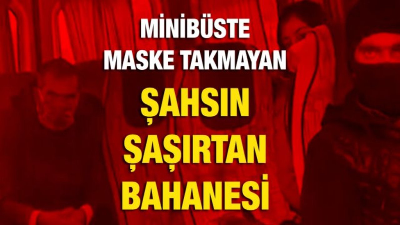 Minibüste maske takmayan şahsın şaşırtan bahanesi