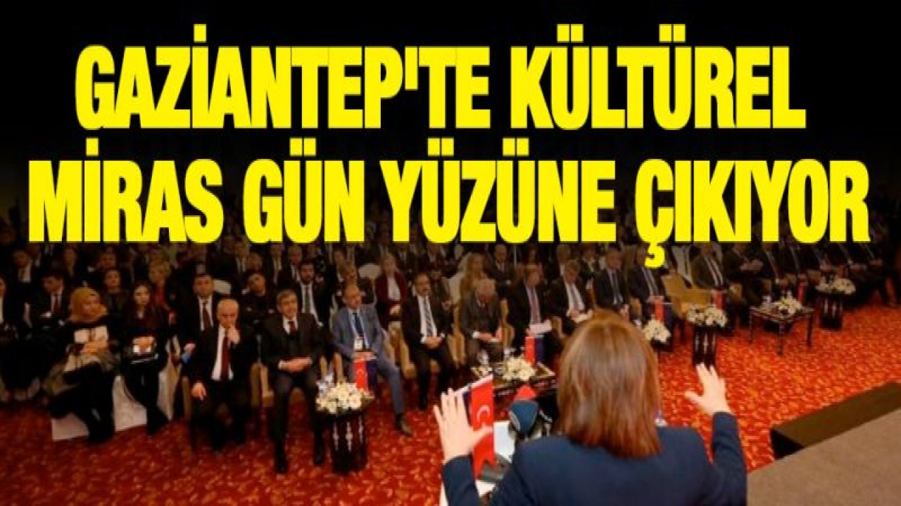 Gaziantep'te Kültürel miras gün yüzüne çıkıyor