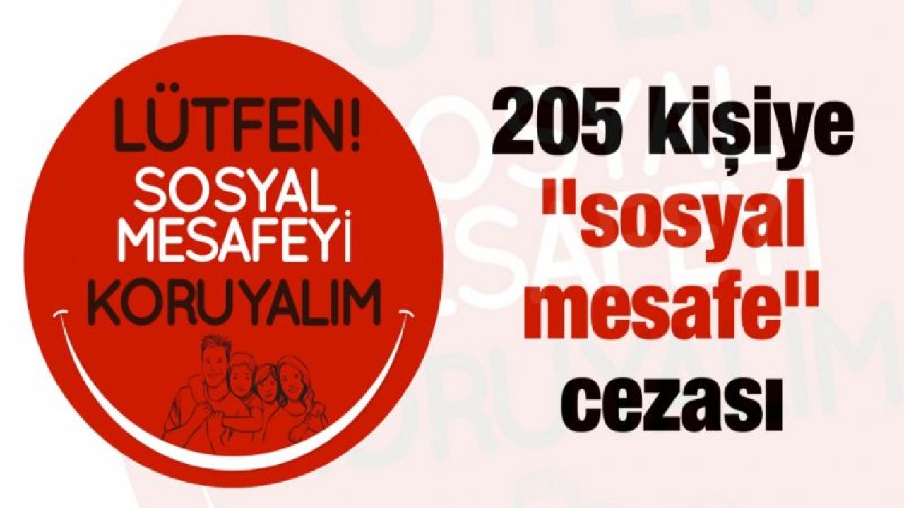 205 kişiye "sosyal mesafe" cezası