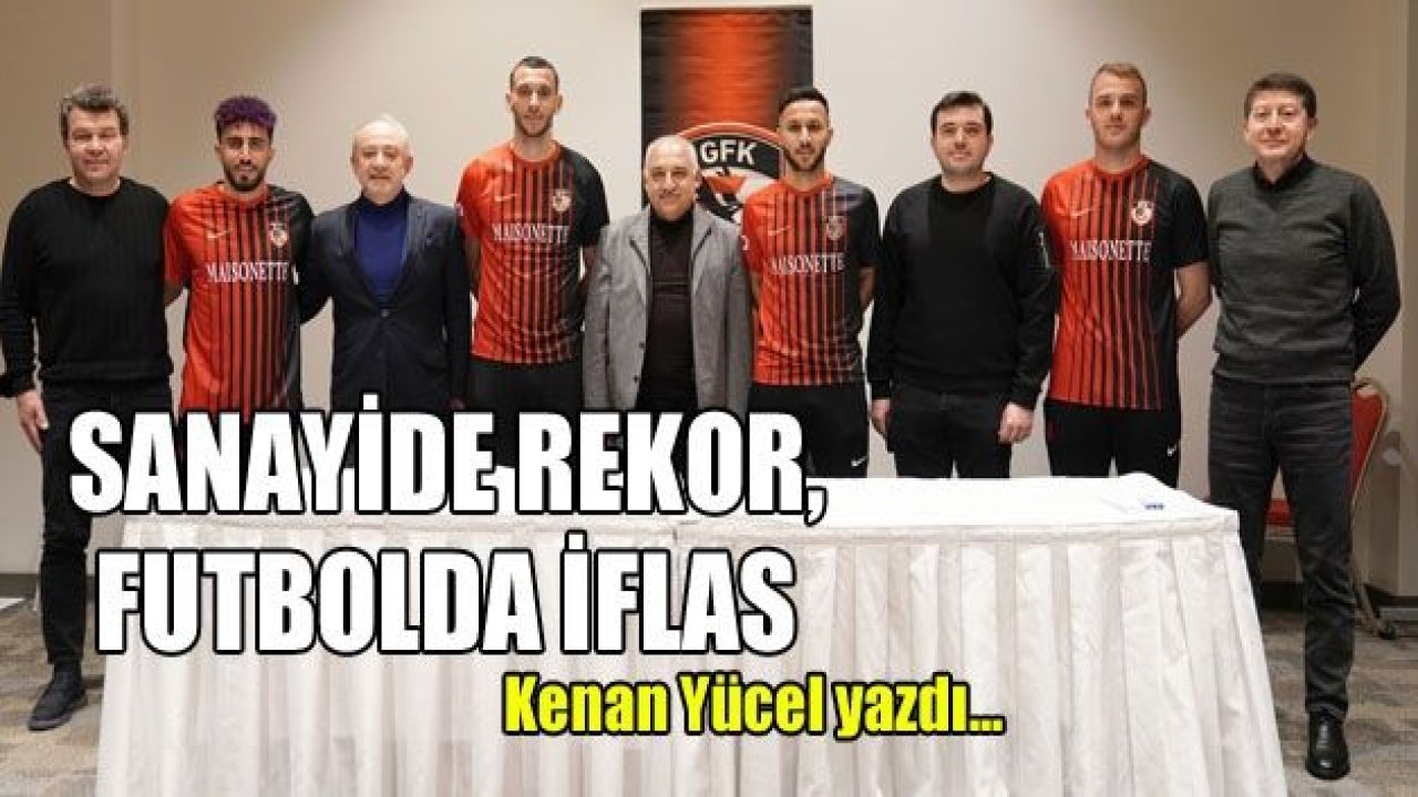 Sanayide rekor...! Futbolda iflas...!