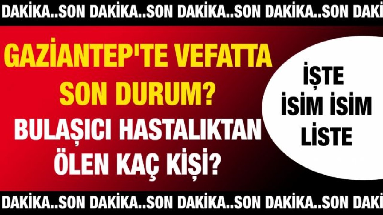 Gaziantep'te vefatta son durum? Bulaşıcı hastalıktan ölen kaç kişi? İşte günün defin listesi