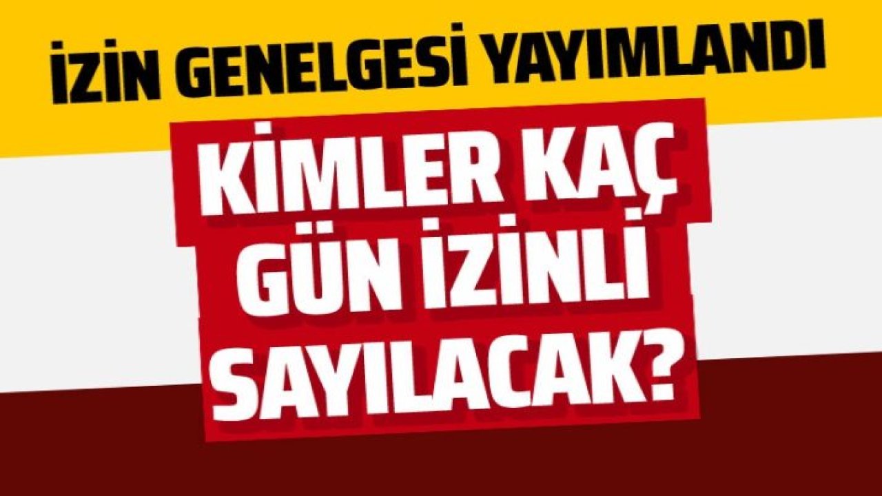 İzin genelgesi yayımlandı. Kimler 12 gün idari izinli?