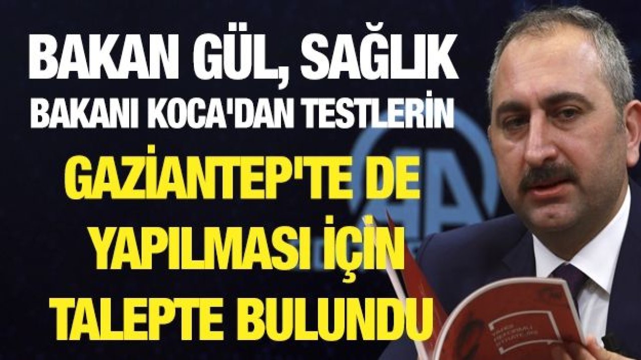 Bakan Gül, Sağlık Bakanı Koca'dan testlerin Gaziantep'te de yapılması için talepte bulundu