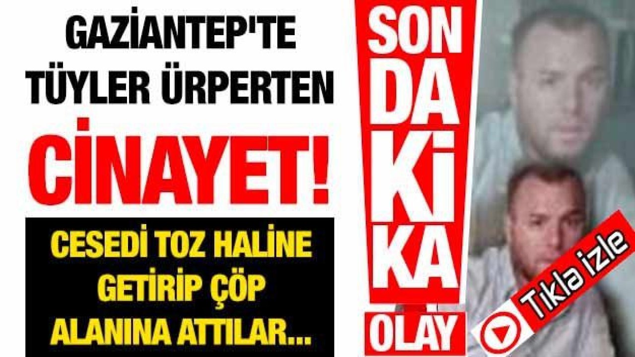 Son Dakika...Video İzle...Gaziantep Emniyeti 'SAMANLIKTA İĞNE ARADI' Kan Donduran Cinayeti Çözdü...Gaziantep'te tüyler ürperten cinayet!Cesedi toz haline getirip çöp alanına attılar...