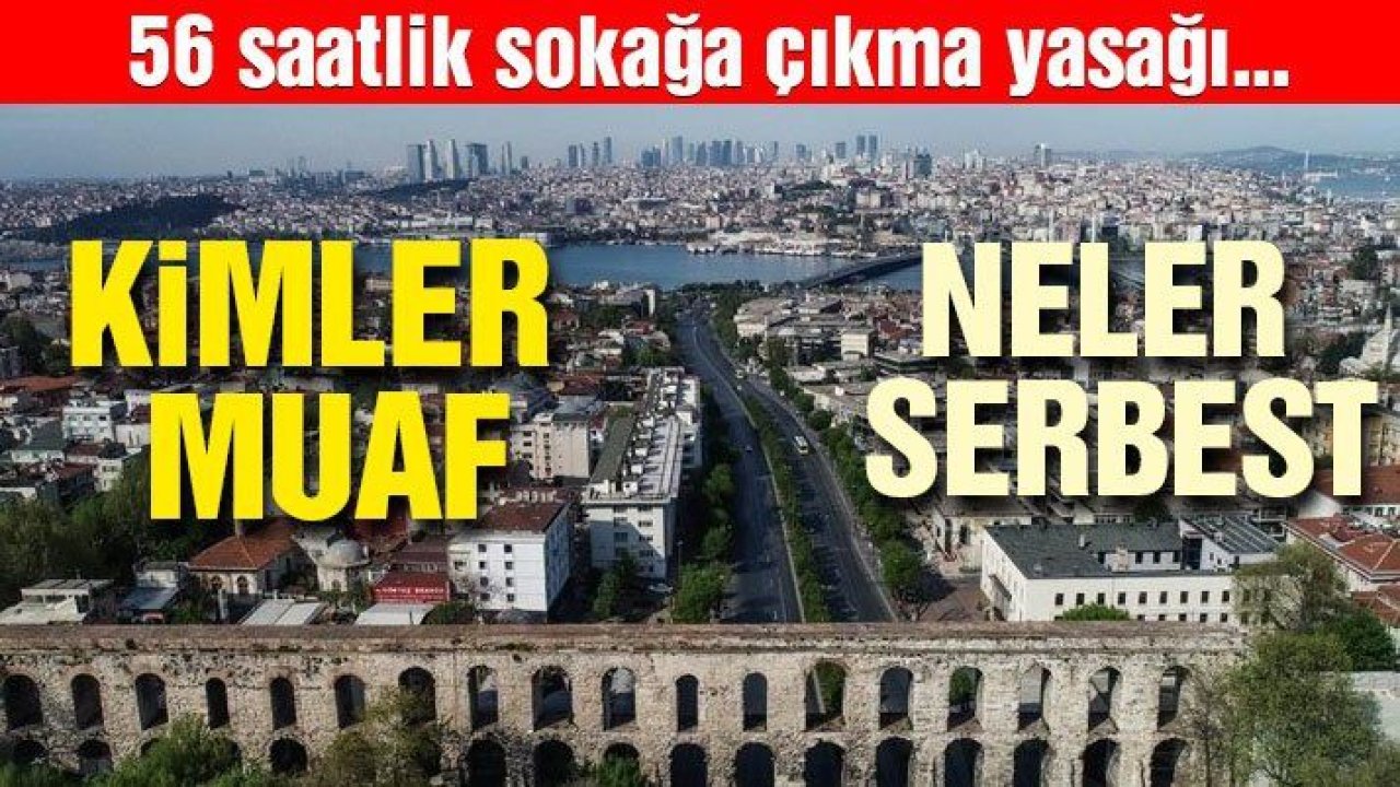 56 saat sürecek kısıtlamada neler serbest, kimler muaf ?