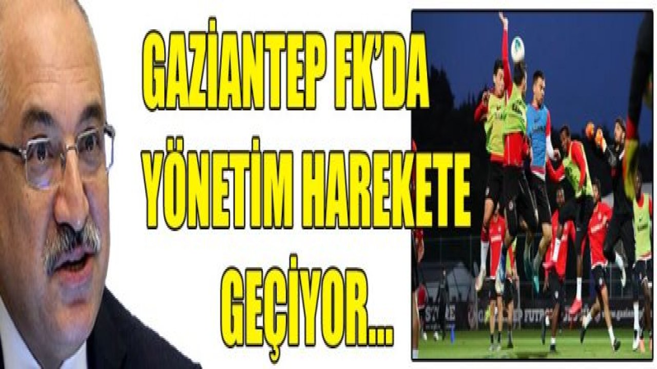 GAZİANTEP FK’DA YÖNETİM HAREKETE GEÇTİ