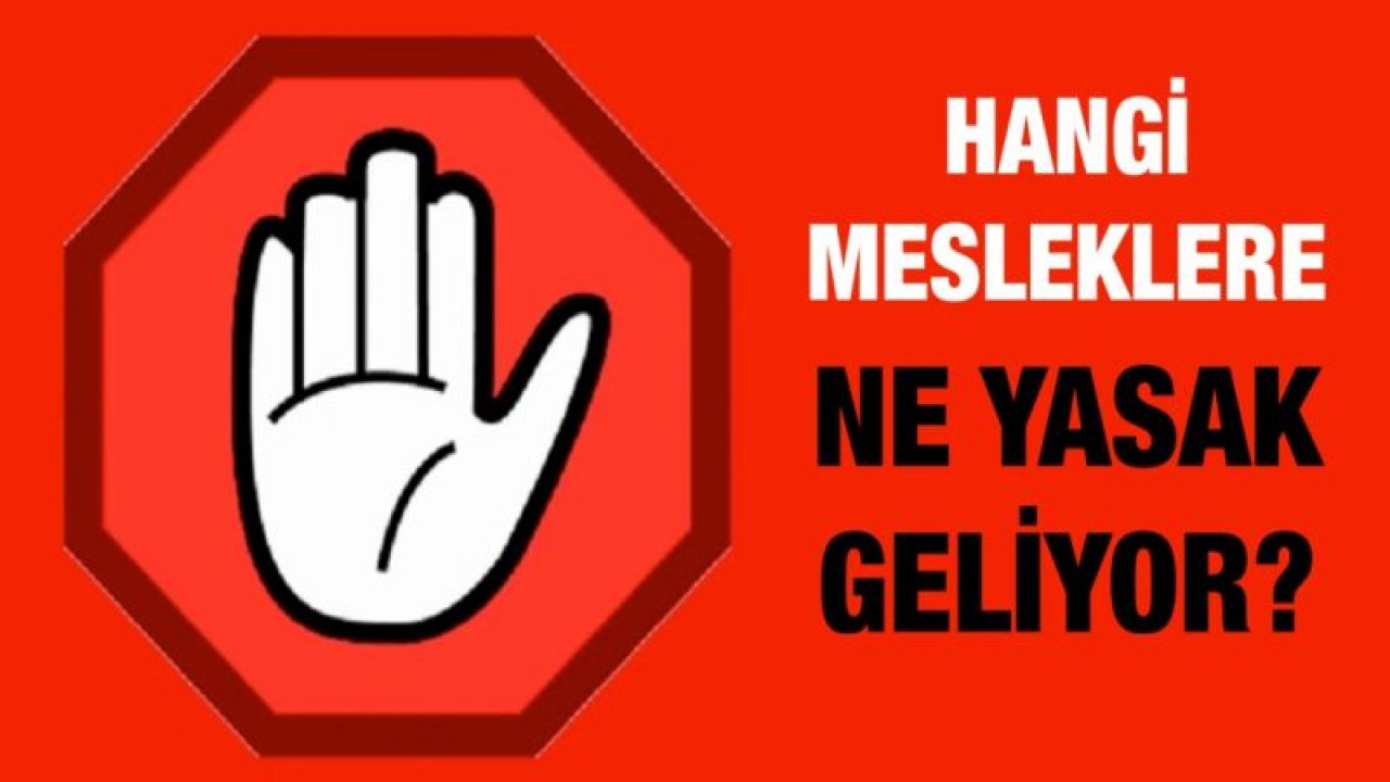 Hangi mesleklere ne yasak geliyor?