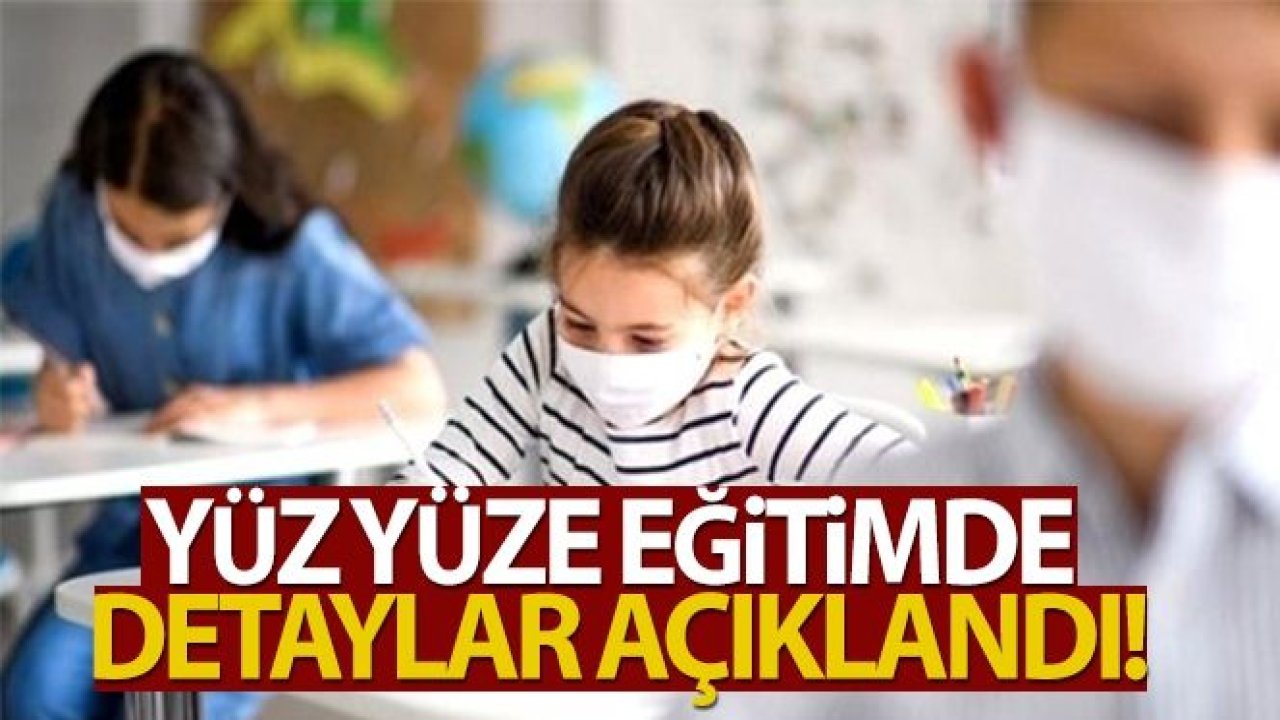 Yüz yüze eğitimin detayları açıklandı