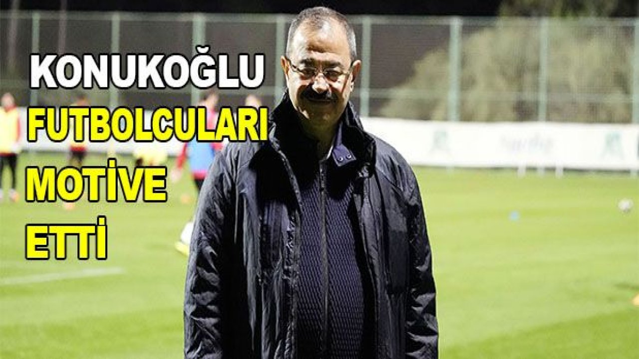 Konukoğlu MOTİVE ETTİ!