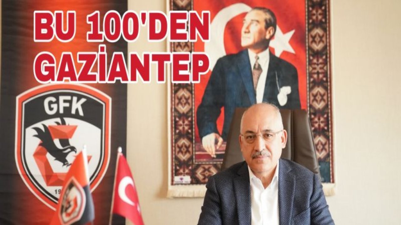 BÜYÜKEKŞİ : BU 100'DEN GAZİANTEP