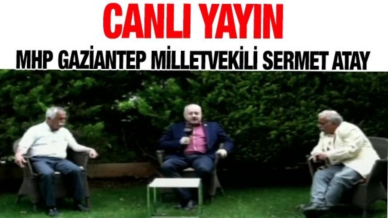 Canlı Yayın...Milliyetçi Hareket Partisi Gaziantep Milletvekili Sermet Atay Gündemi Değerlendiriyor