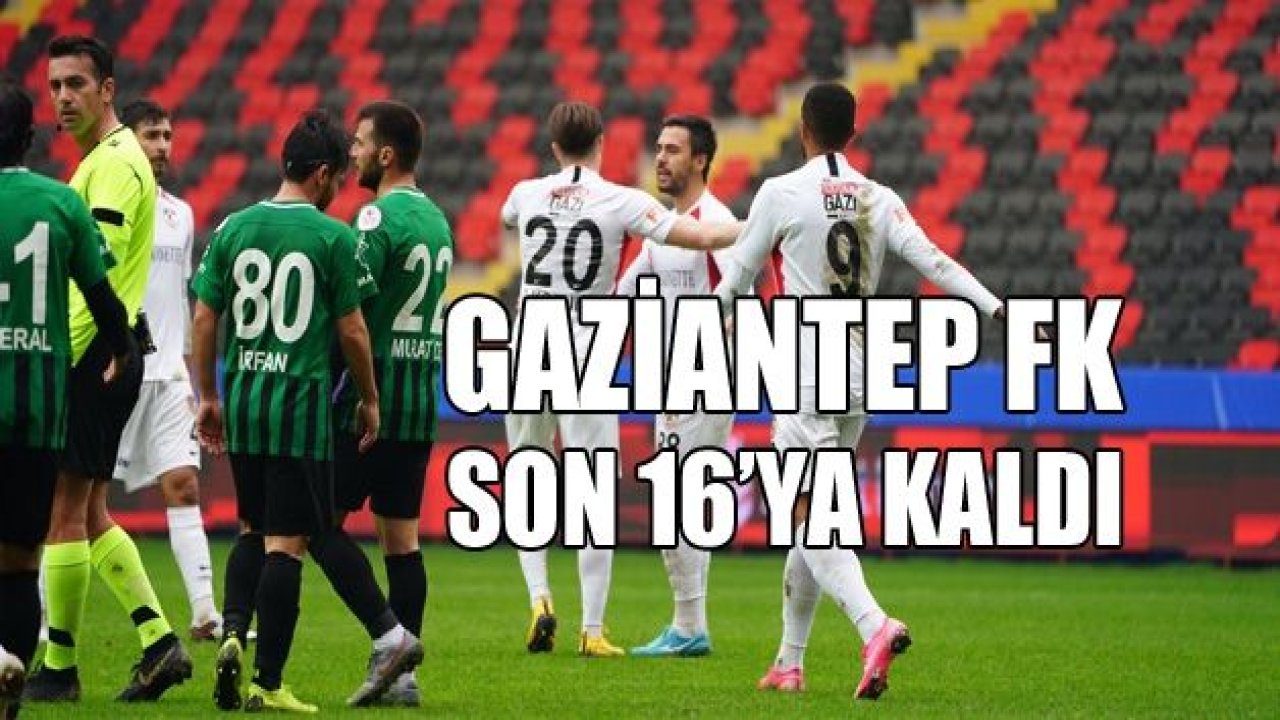 GAZİANTEP FK SON 16’YA YÜKSELDİ