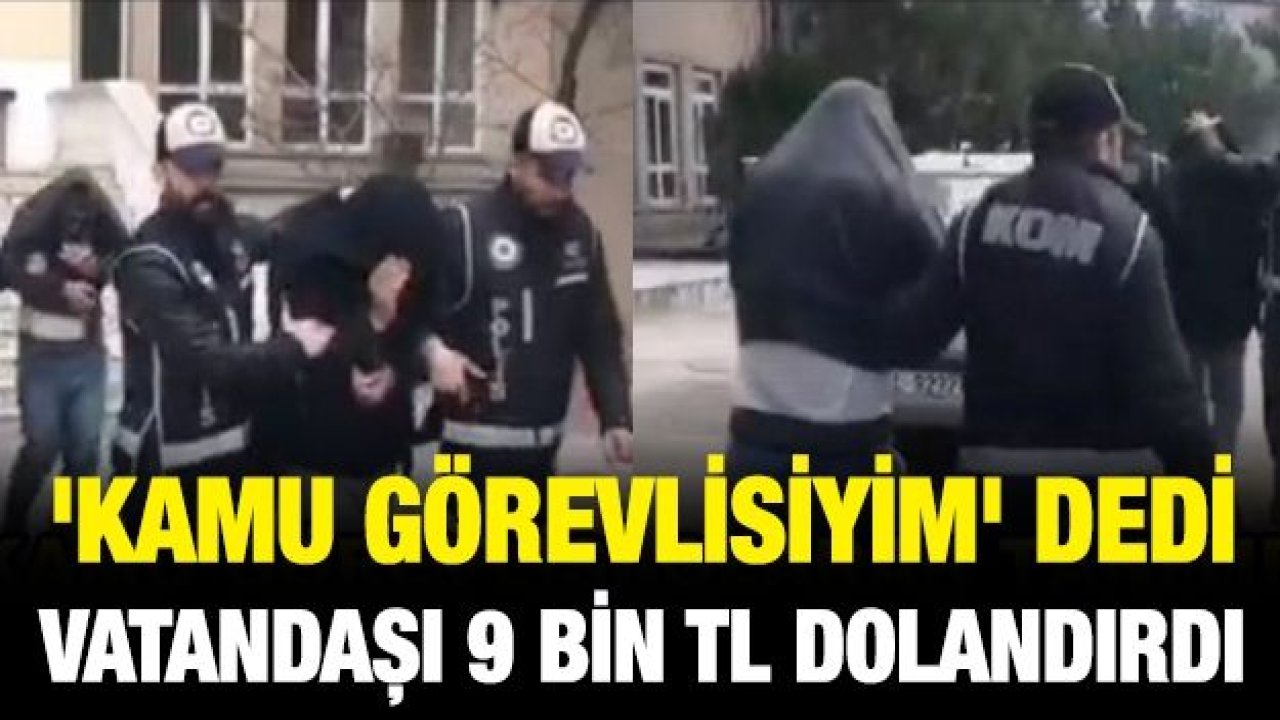 'Kamu görevlisiyim' dedi vatandaşı 9 bin TL dolandırdı