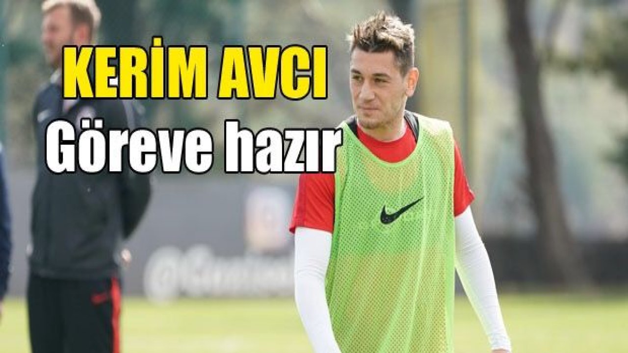 Kerim Avcı göreve hazır