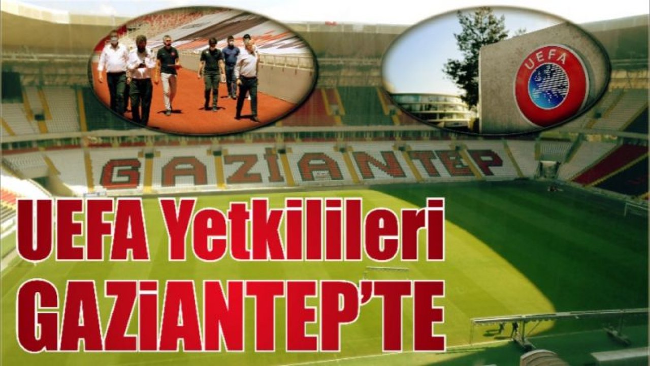 UEFA YETKİLİLERİ GAZİANTEP'TE