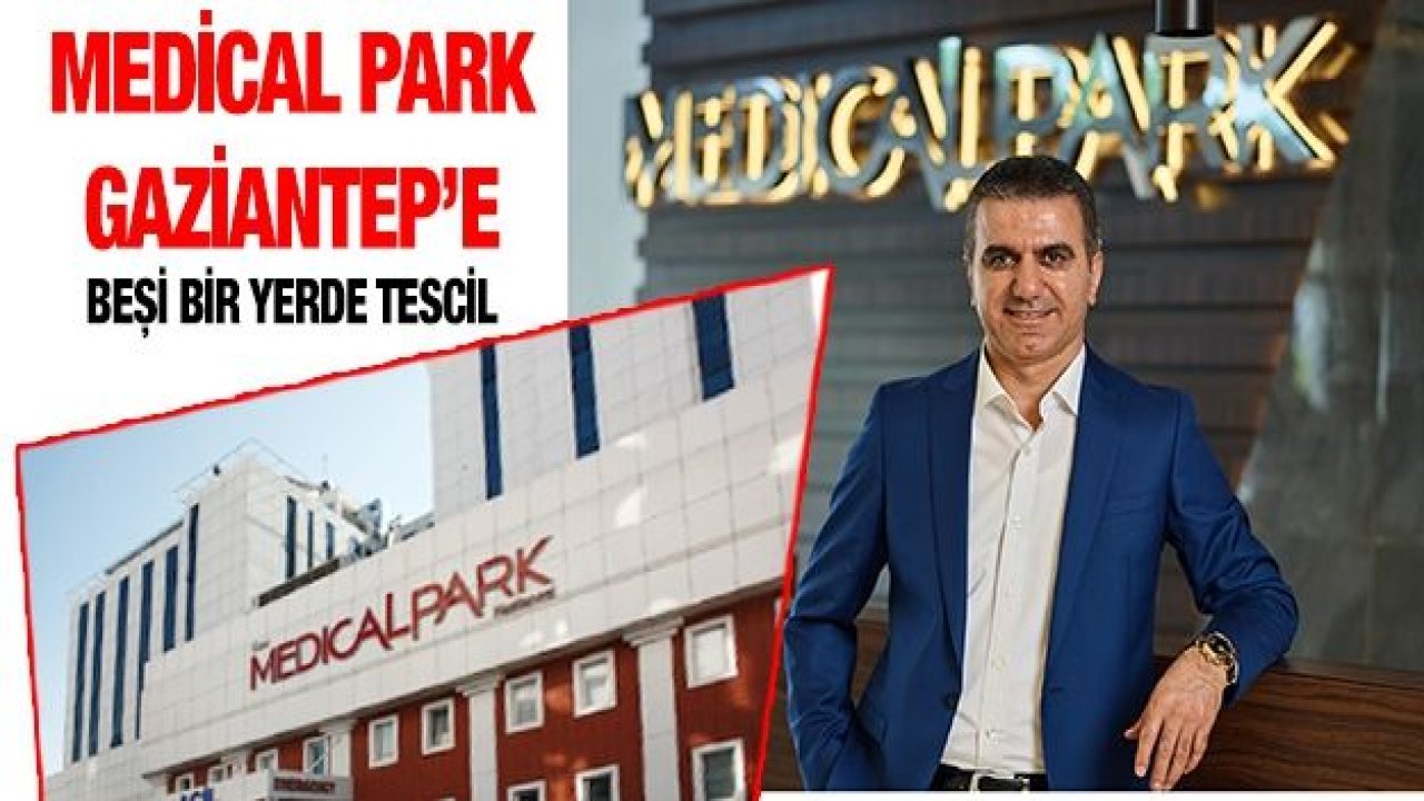 MEDİCAL PARK GAZİANTEP’E  BEŞİ BİR YERDE TESCİL