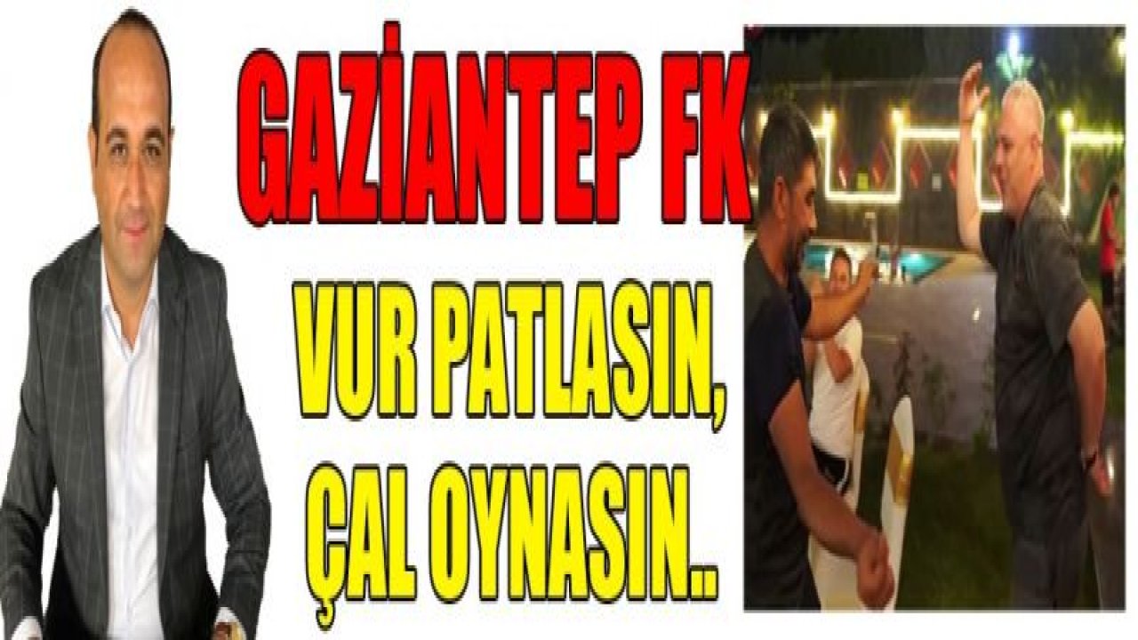 GAZİANTEP FK, VUR PATLASIN, ÇAL OYNASIN!