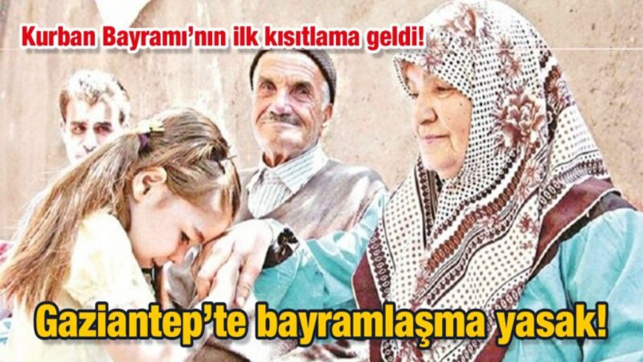 Kurban Bayramı’nın ilk kısıtlama geldi! Gaziantep’te bayramlaşma yasak!