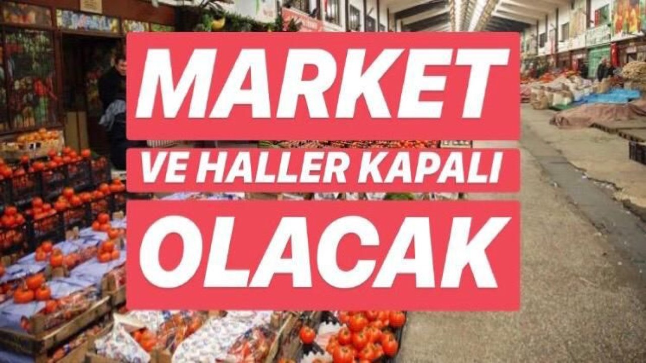 Marketler ve haller kapalı olacak!