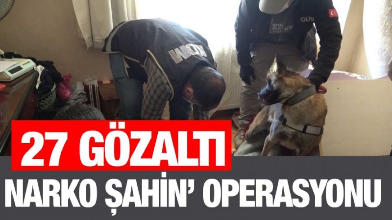 Narko Şahin’ operasyonunda 27 gözaltı