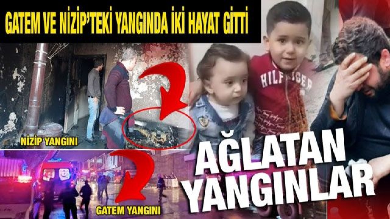 GATEM ve Nizip’teki yangında iki hayat gitti.... Ağlatan yangınlar