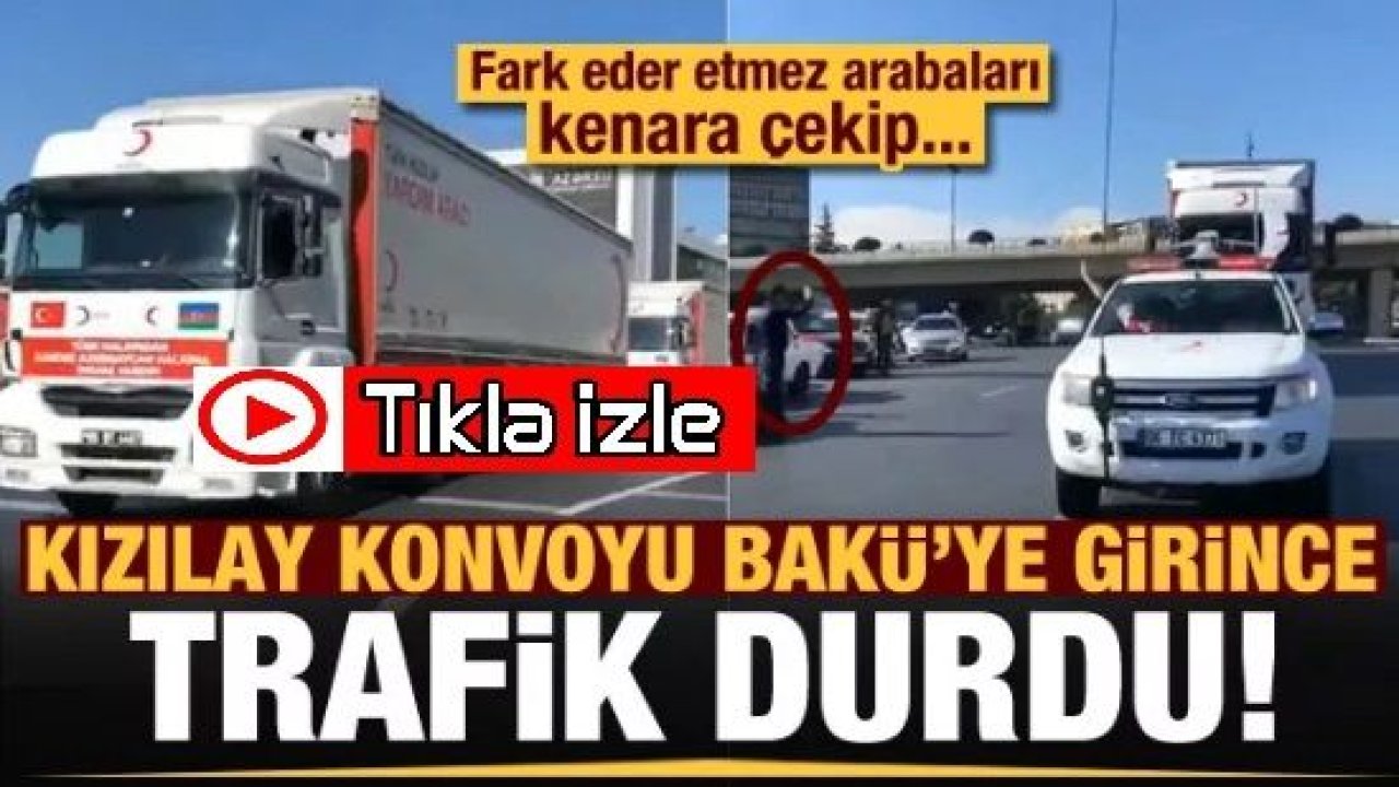 Video İzle...Bakın Neler Oldu? Kızlay'ın TIR'I Bakü'ye girince trafik durdu!